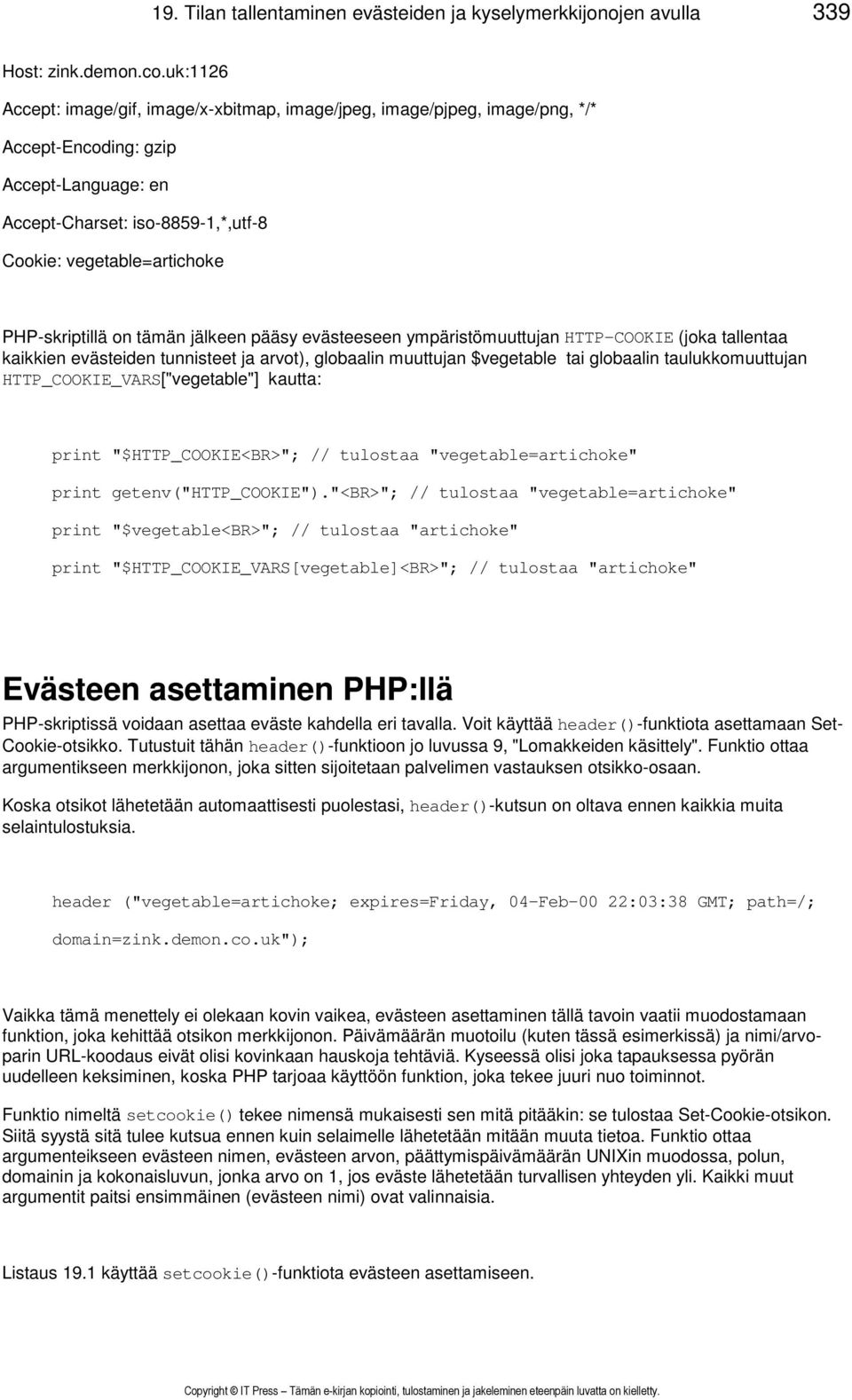 PHP-skriptillä on tämän jälkeen pääsy evästeeseen ympäristömuuttujan HTTP-COOKIE (joka tallentaa kaikkien evästeiden tunnisteet ja arvot), globaalin muuttujan $vegetable tai globaalin