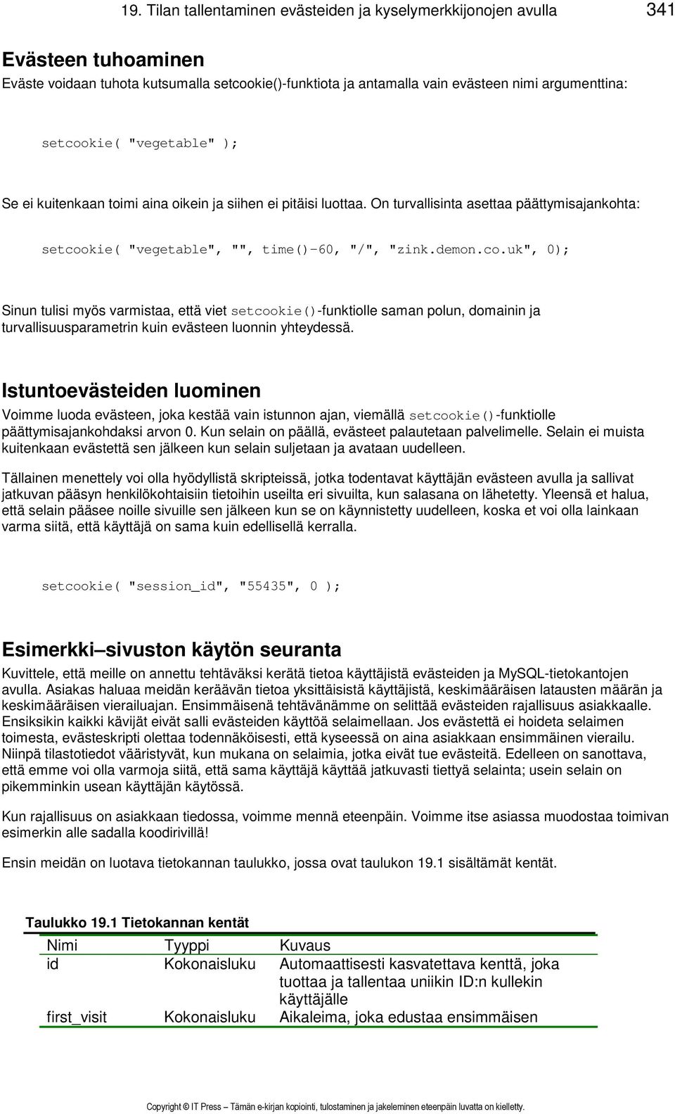 Istuntoevästeiden luominen Voimme luoda evästeen, joka kestää vain istunnon ajan, viemällä setcookie()-funktiolle päättymisajankohdaksi arvon 0.