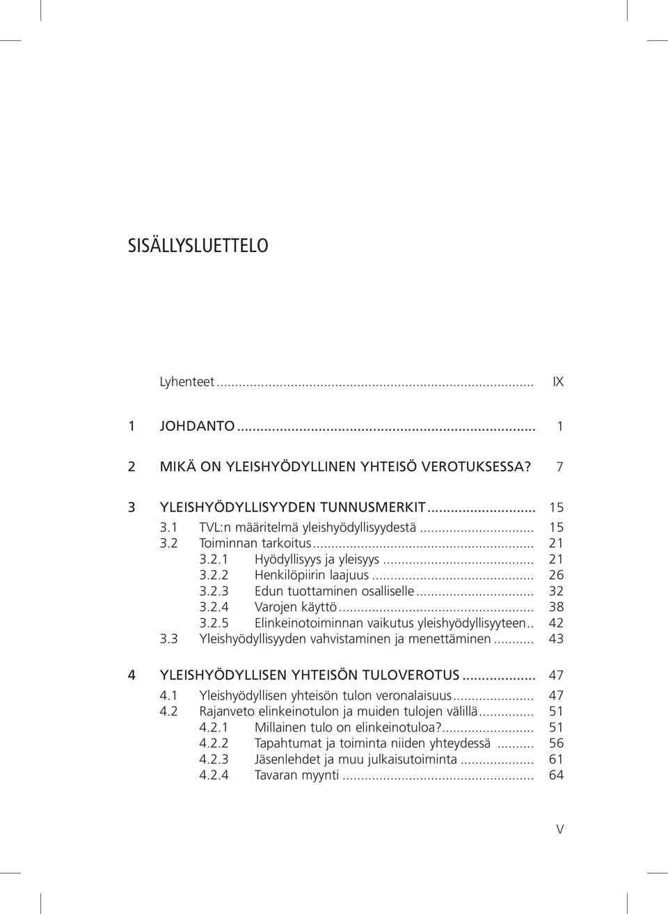 .. 38 3.2.5 Elinkeinotoiminnan vaikutus yleishyödyllisyyteen.. 42 3.3 Yleishyödyllisyyden vahvistaminen ja menettäminen... 43 4 Yleishyödyllisen yhteisön tuloverotus... 47 4.