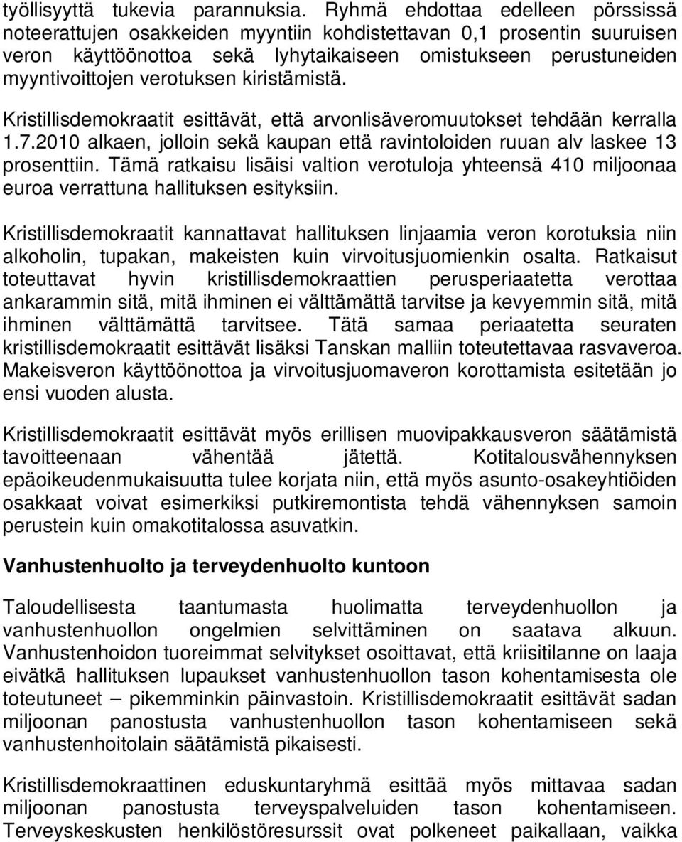 kiristämistä. Kristillisdemokraatit esittävät, että arvonlisäveromuutokset tehdään kerralla 1.7.2010 alkaen, jolloin sekä kaupan että ravintoloiden ruuan alv laskee 13 prosenttiin.