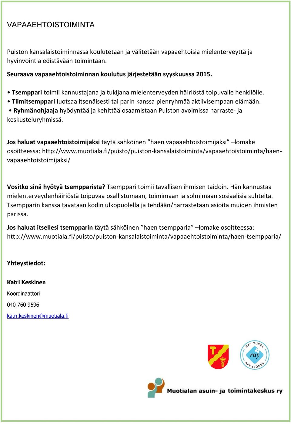 Tiimitsemppari luotsaa itsenäisesti tai parin kanssa pienryhmää aktiivisempaan elämään. Ryhmänohjaaja hyödyntää ja kehittää osaamistaan Puiston avoimissa harraste- ja keskusteluryhmissä.