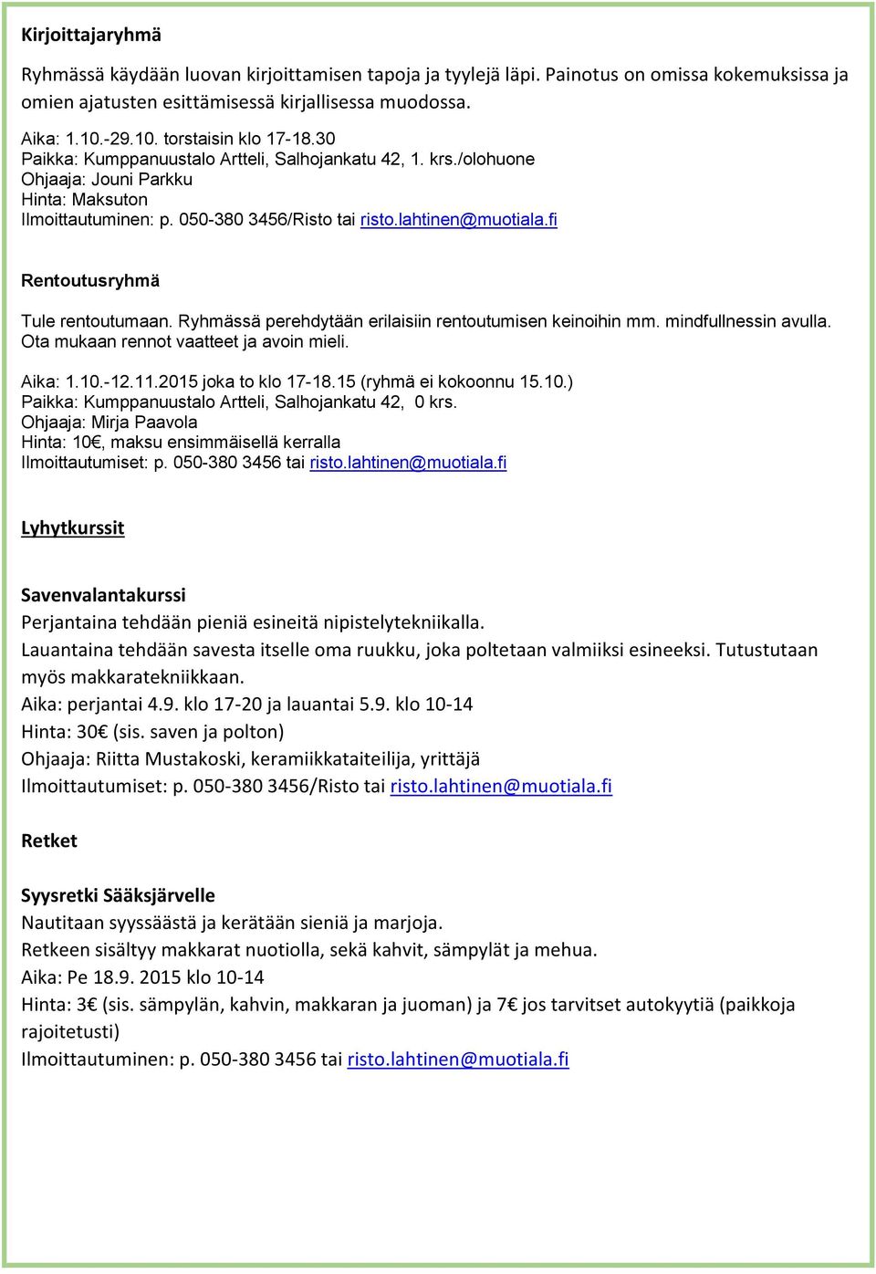 lahtinen@muotiala.fi Rentoutusryhmä Tule rentoutumaan. Ryhmässä perehdytään erilaisiin rentoutumisen keinoihin mm. mindfullnessin avulla. Ota mukaan rennot vaatteet ja avoin mieli. Aika: 1.10.-12.11.