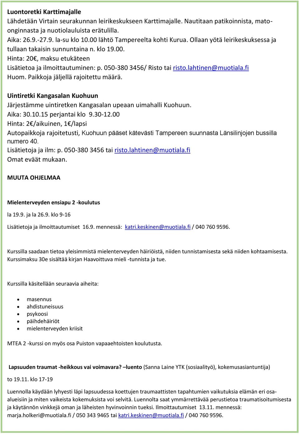 050-380 3456/ Risto tai risto.lahtinen@muotiala.fi Huom. Paikkoja jäljellä rajoitettu määrä. Uintiretki Kangasalan Kuohuun Järjestämme uintiretken Kangasalan upeaan uimahalli Kuohuun. Aika: 30.10.