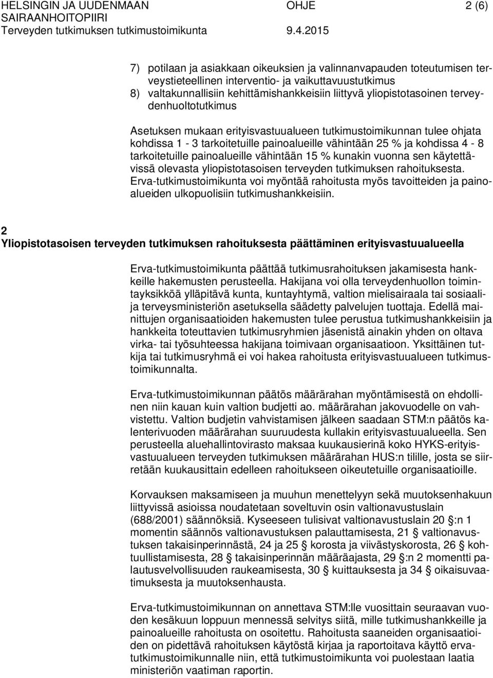 ja kohdissa 4-8 tarkoitetuille painoalueille vähintään 15 % kunakin vuonna sen käytettävissä olevasta yliopistotasoisen terveyden tutkimuksen rahoituksesta.