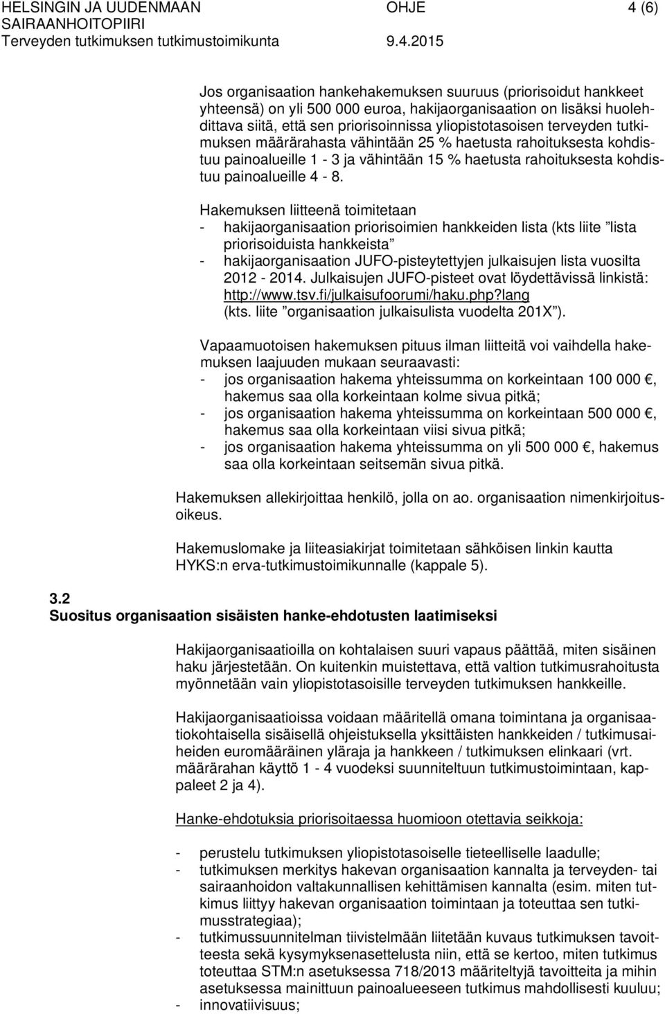 4-8. Hakemuksen liitteenä toimitetaan - hakijaorganisaation priorisoimien hankkeiden lista (kts liite lista priorisoiduista hankkeista - hakijaorganisaation JUFO-pisteytettyjen julkaisujen lista