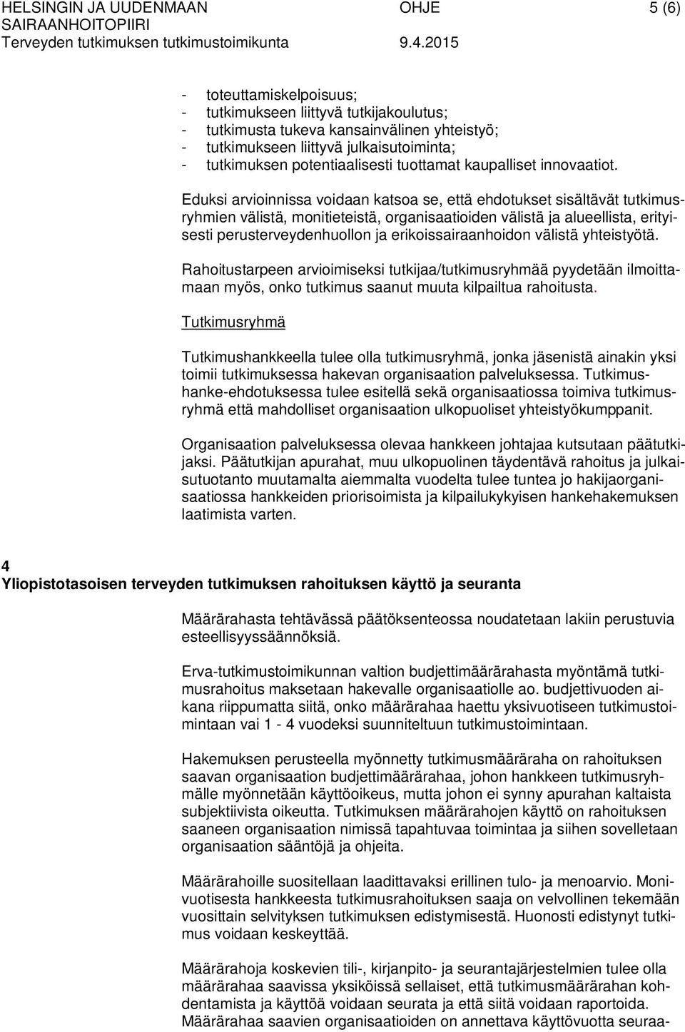 Eduksi arvioinnissa voidaan katsoa se, että ehdotukset sisältävät tutkimusryhmien välistä, monitieteistä, organisaatioiden välistä ja alueellista, erityisesti perusterveydenhuollon ja