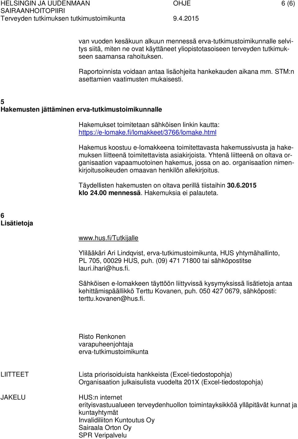 5 Hakemusten jättäminen erva-tutkimustoimikunnalle Hakemukset toimitetaan sähköisen linkin kautta: https://e-lomake.fi/lomakkeet/3766/lomake.