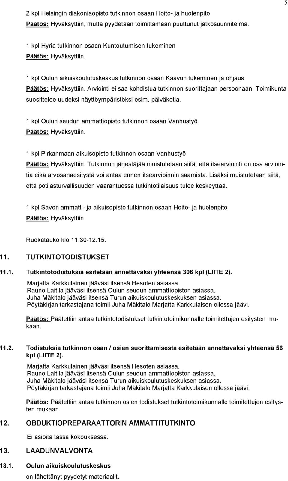 Toimikunta suosittelee uudeksi näyttöympäristöksi esim. päiväkotia.