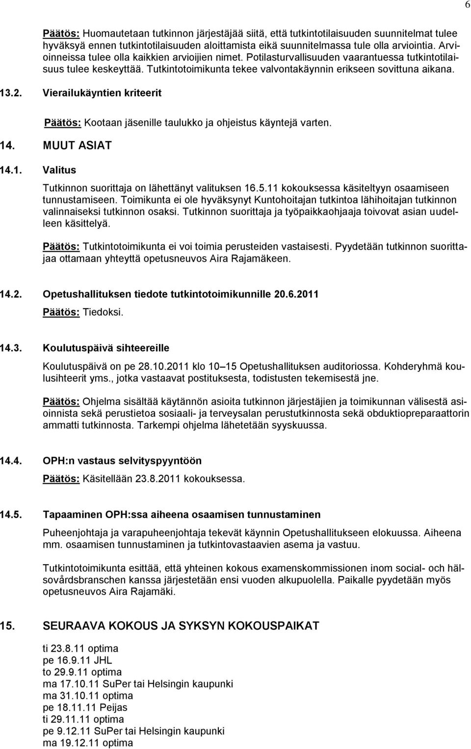 Vierailukäyntien kriteerit Päätös: Kootaan jäsenille taulukko ja ohjeistus käyntejä varten. 14. MUUT ASIAT 14.1. Valitus Tutkinnon suorittaja on lähettänyt valituksen 16.5.