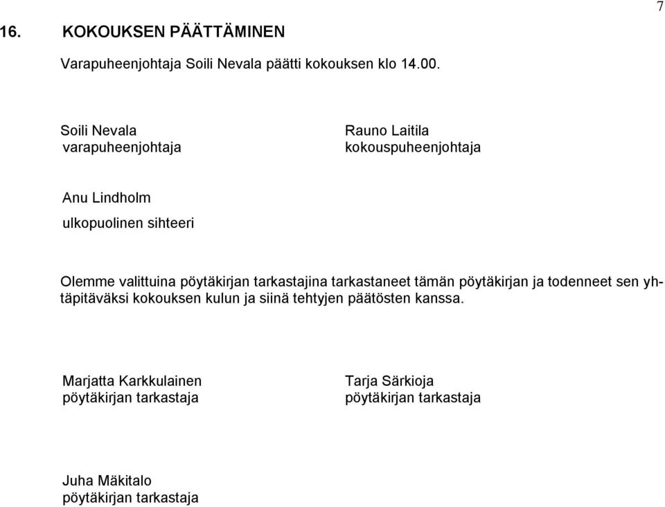 valittuina pöytäkirjan tarkastajina tarkastaneet tämän pöytäkirjan ja todenneet sen yhtäpitäväksi kokouksen kulun