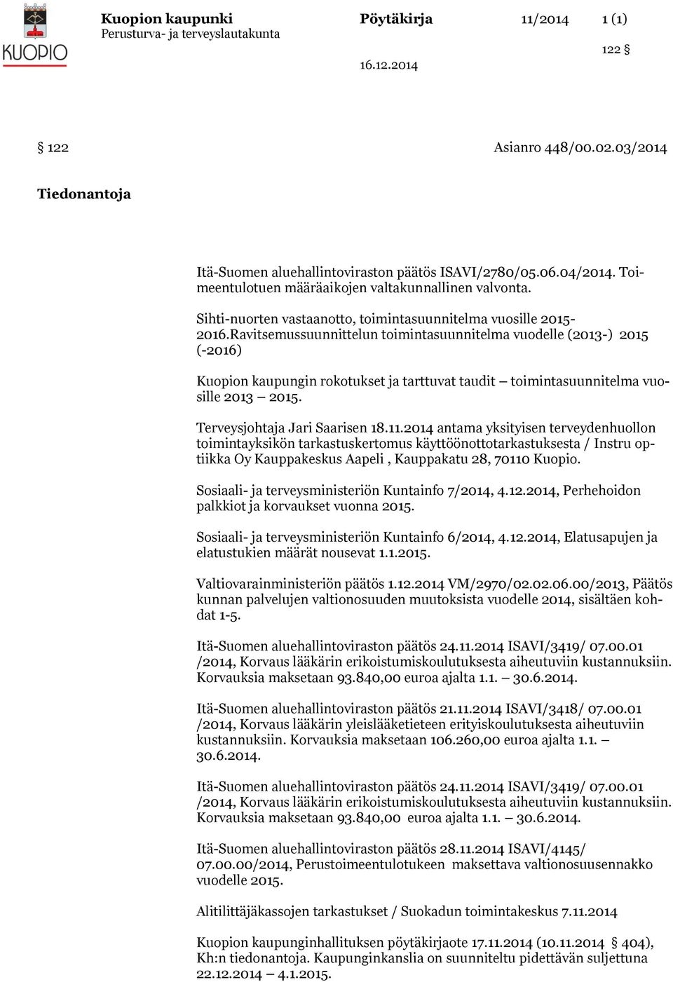 Ravitsemussuunnittelun toimintasuunnitelma vuodelle (2013-) 2015 (-2016) Kuopion kaupungin rokotukset ja tarttuvat taudit toimintasuunnitelma vuosille 2013 2015. Terveysjohtaja Jari Saarisen 18.11.