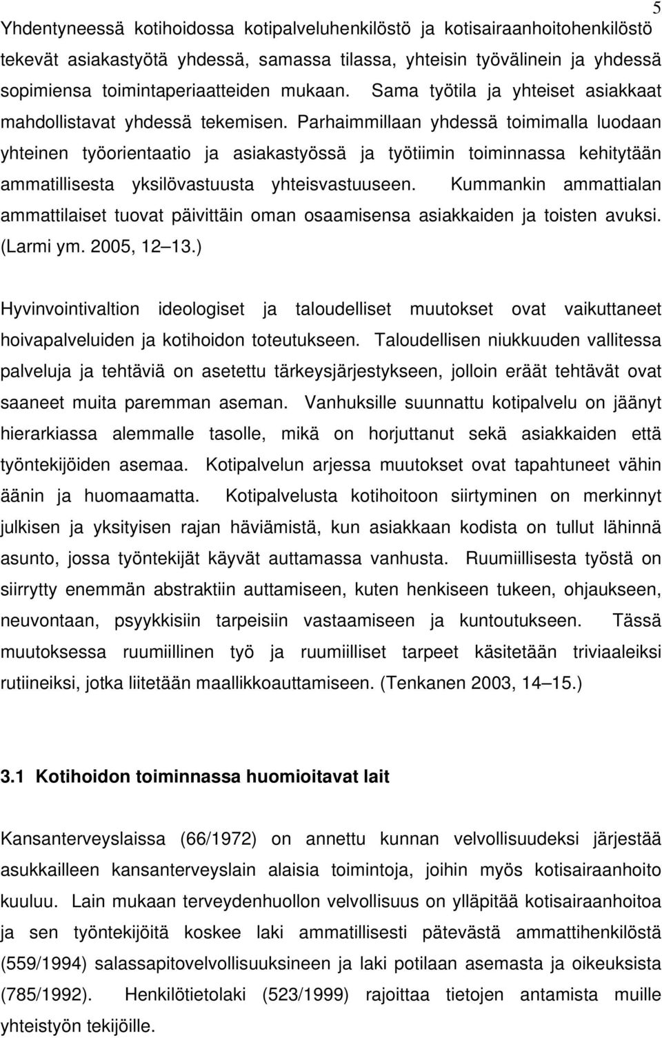 Parhaimmillaan yhdessä toimimalla luodaan yhteinen työorientaatio ja asiakastyössä ja työtiimin toiminnassa kehitytään ammatillisesta yksilövastuusta yhteisvastuuseen.