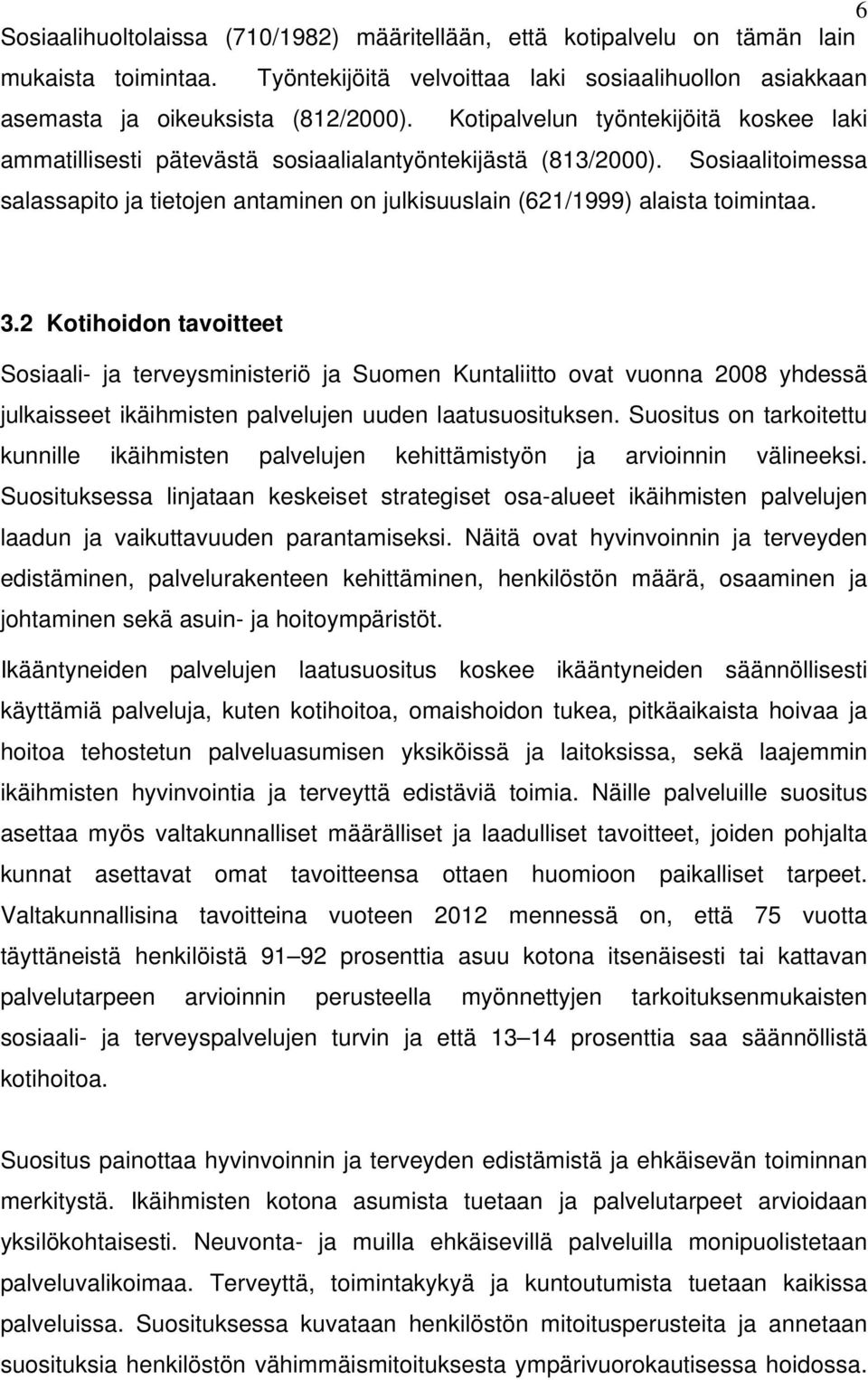 Sosiaalitoimessa salassapito ja tietojen antaminen on julkisuuslain (621/1999) alaista toimintaa. 3.