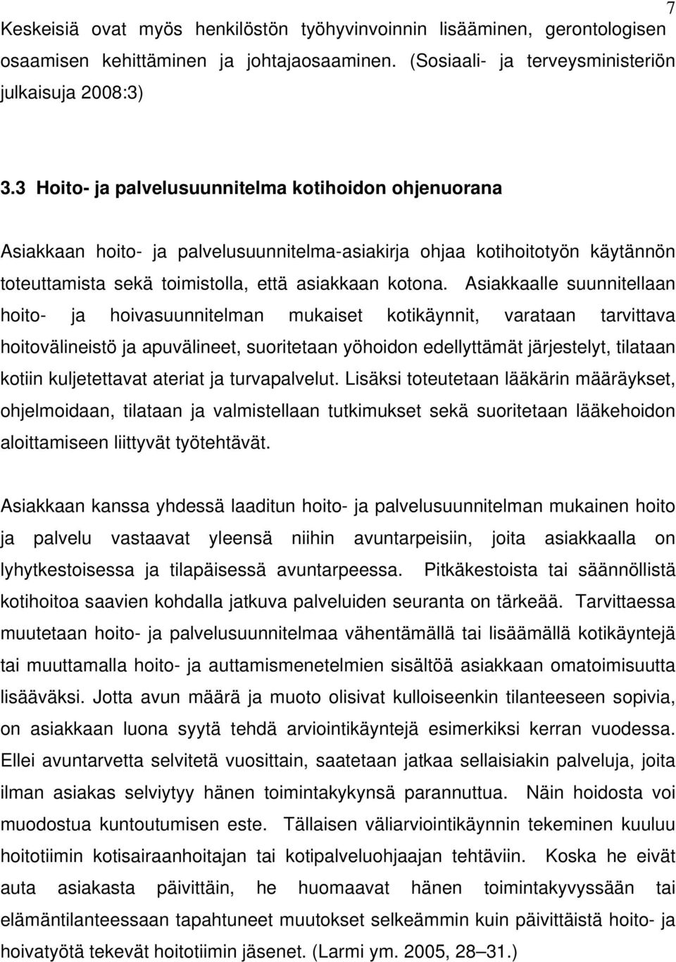 Asiakkaalle suunnitellaan hoito- ja hoivasuunnitelman mukaiset kotikäynnit, varataan tarvittava hoitovälineistö ja apuvälineet, suoritetaan yöhoidon edellyttämät järjestelyt, tilataan kotiin