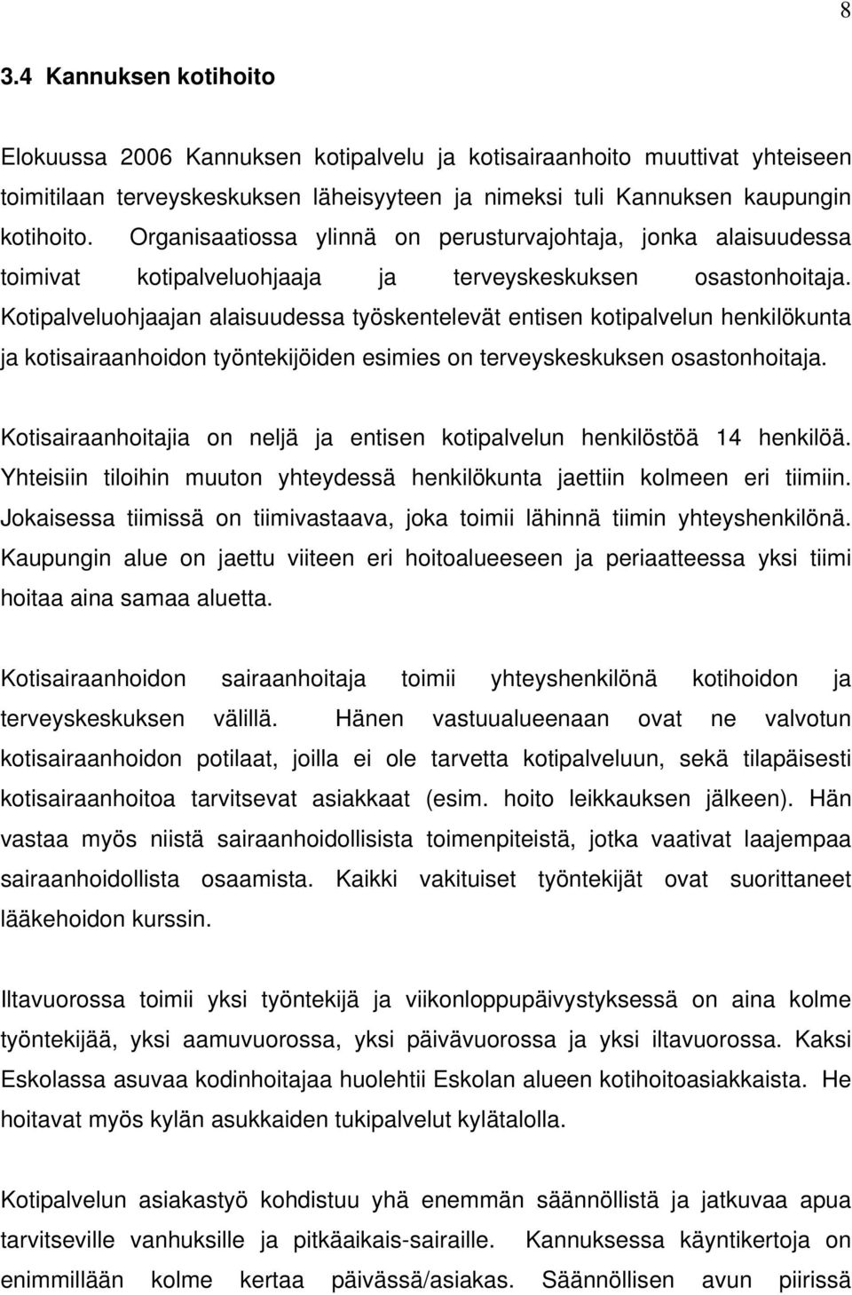 Kotipalveluohjaajan alaisuudessa työskentelevät entisen kotipalvelun henkilökunta ja kotisairaanhoidon työntekijöiden esimies on terveyskeskuksen osastonhoitaja.