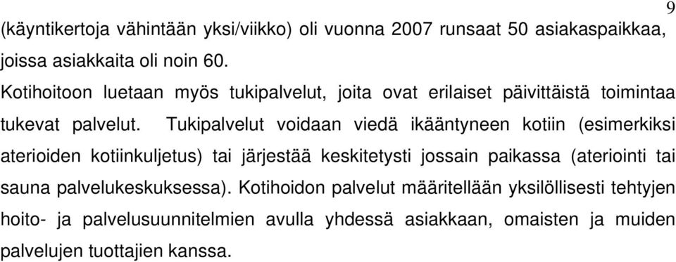 Tukipalvelut voidaan viedä ikääntyneen kotiin (esimerkiksi aterioiden kotiinkuljetus) tai järjestää keskitetysti jossain paikassa