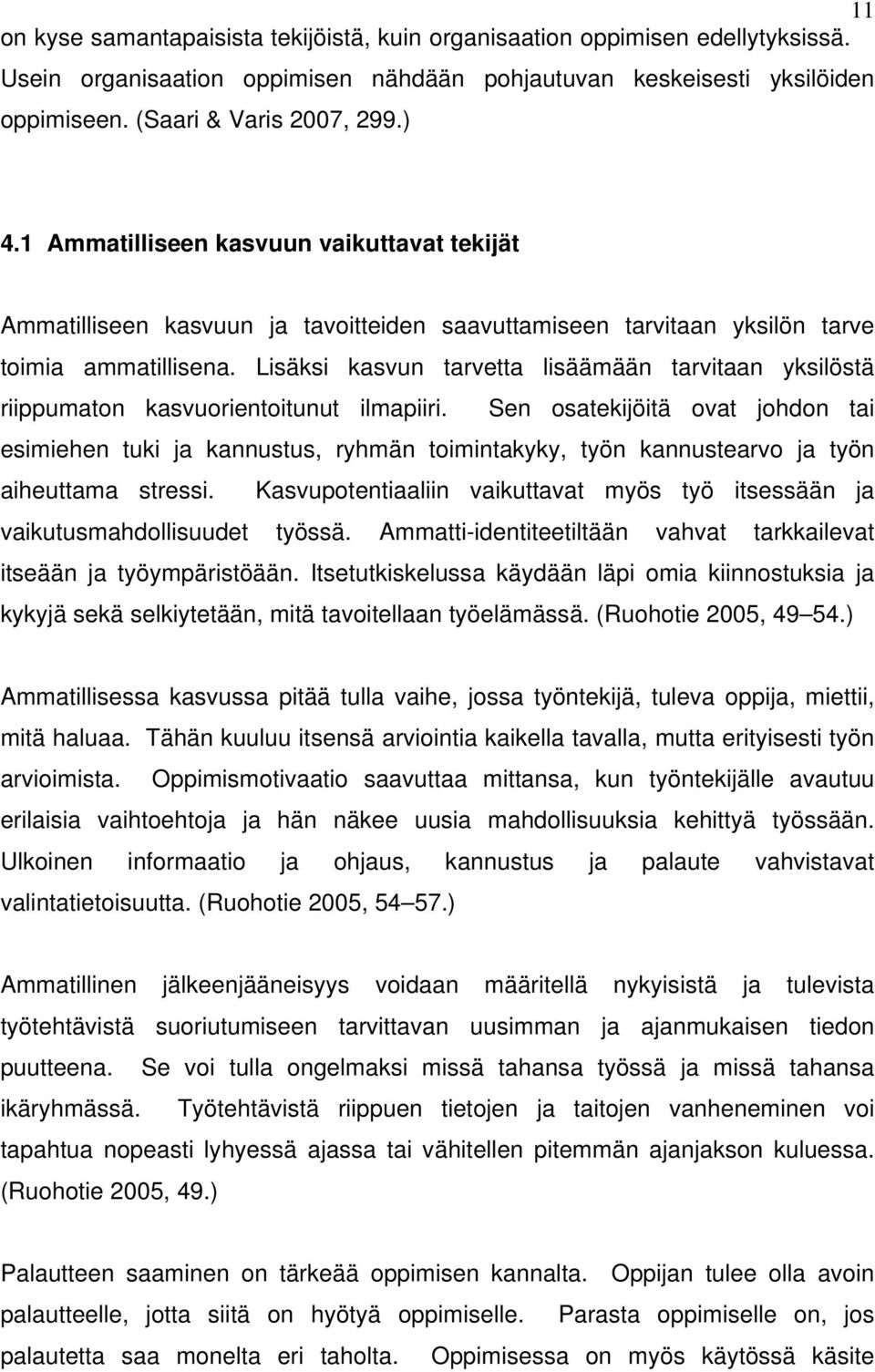 Lisäksi kasvun tarvetta lisäämään tarvitaan yksilöstä riippumaton kasvuorientoitunut ilmapiiri.