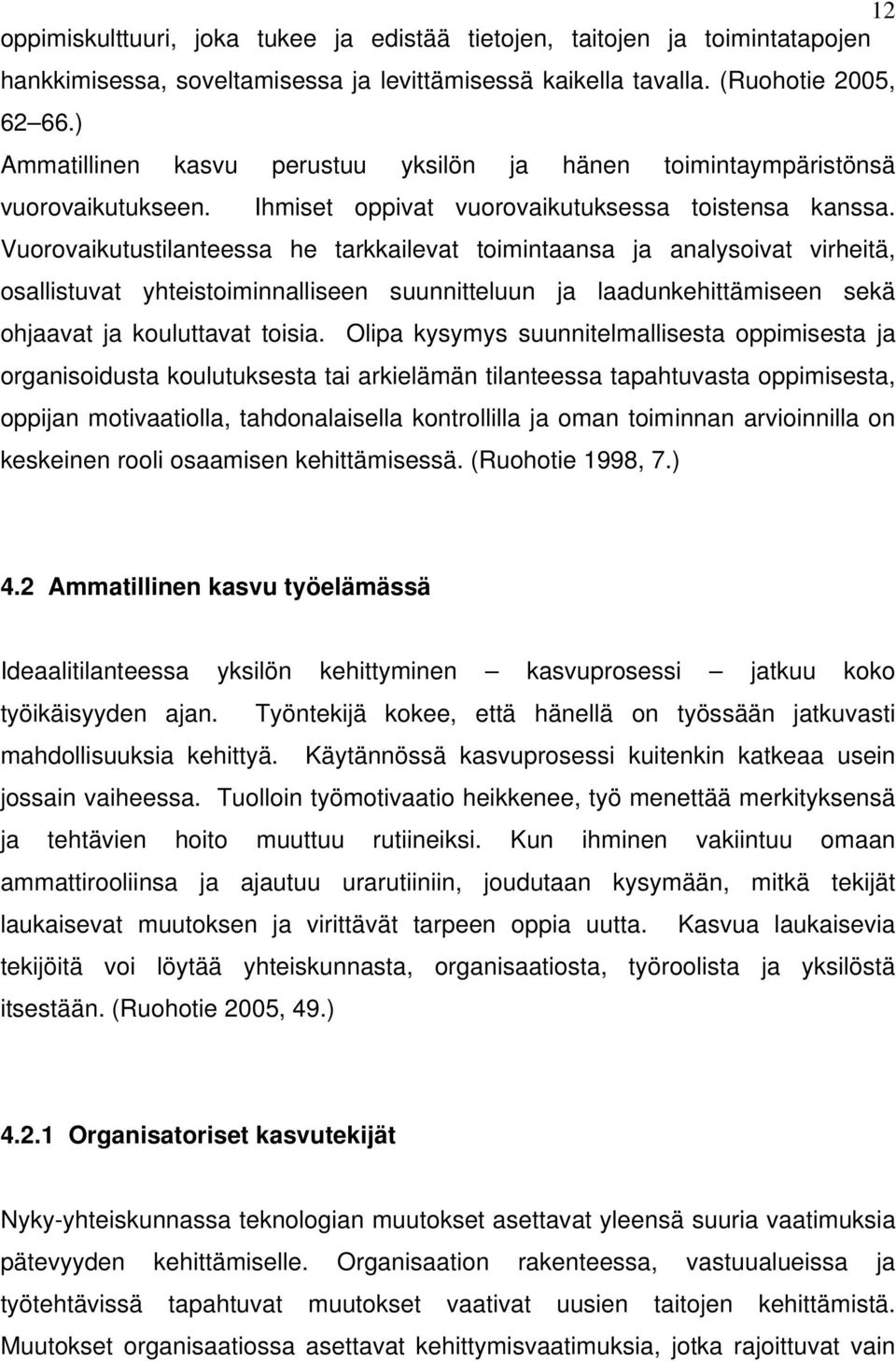 Vuorovaikutustilanteessa he tarkkailevat toimintaansa ja analysoivat virheitä, osallistuvat yhteistoiminnalliseen suunnitteluun ja laadunkehittämiseen sekä ohjaavat ja kouluttavat toisia.