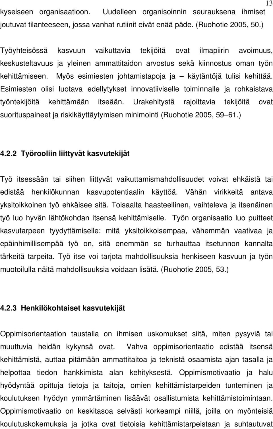 Myös esimiesten johtamistapoja ja käytäntöjä tulisi kehittää. Esimiesten olisi luotava edellytykset innovatiiviselle toiminnalle ja rohkaistava työntekijöitä kehittämään itseään.