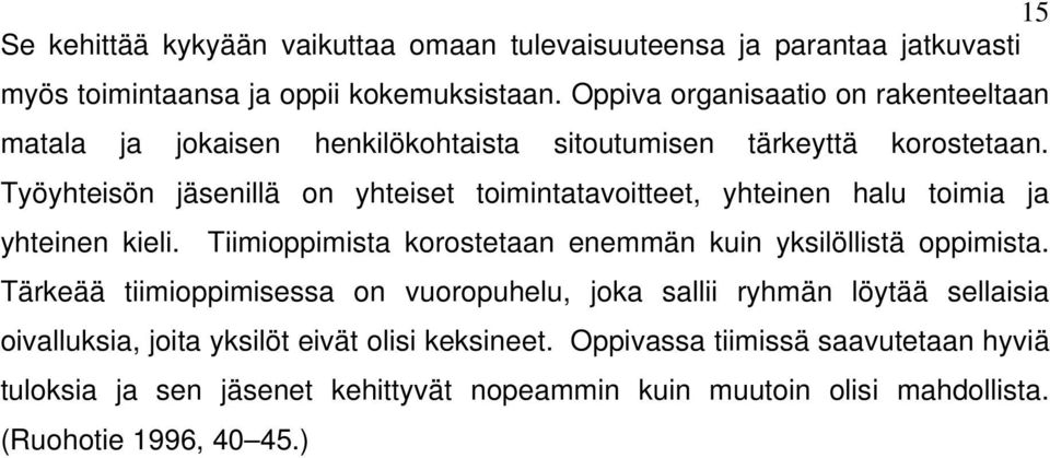 Työyhteisön jäsenillä on yhteiset toimintatavoitteet, yhteinen halu toimia ja yhteinen kieli. Tiimioppimista korostetaan enemmän kuin yksilöllistä oppimista.