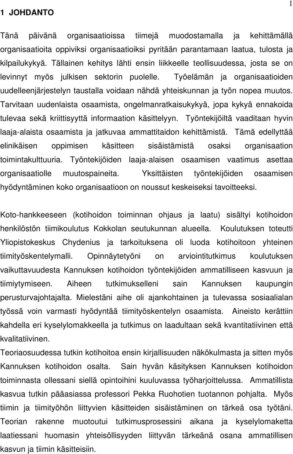 Työelämän ja organisaatioiden uudelleenjärjestelyn taustalla voidaan nähdä yhteiskunnan ja työn nopea muutos.