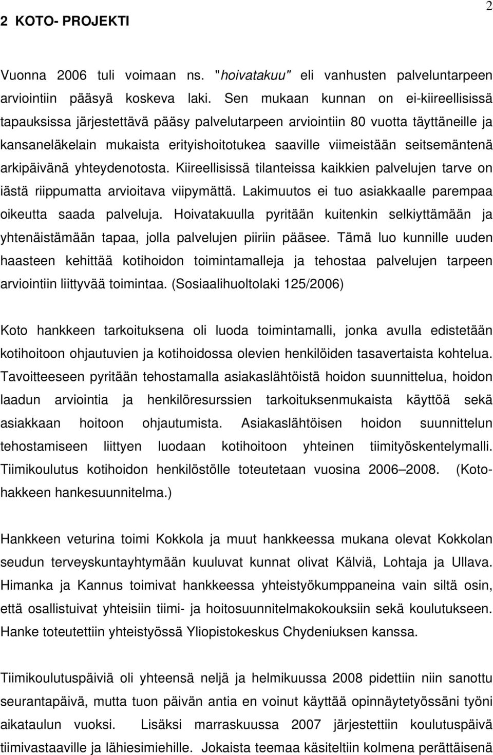 seitsemäntenä arkipäivänä yhteydenotosta. Kiireellisissä tilanteissa kaikkien palvelujen tarve on iästä riippumatta arvioitava viipymättä.