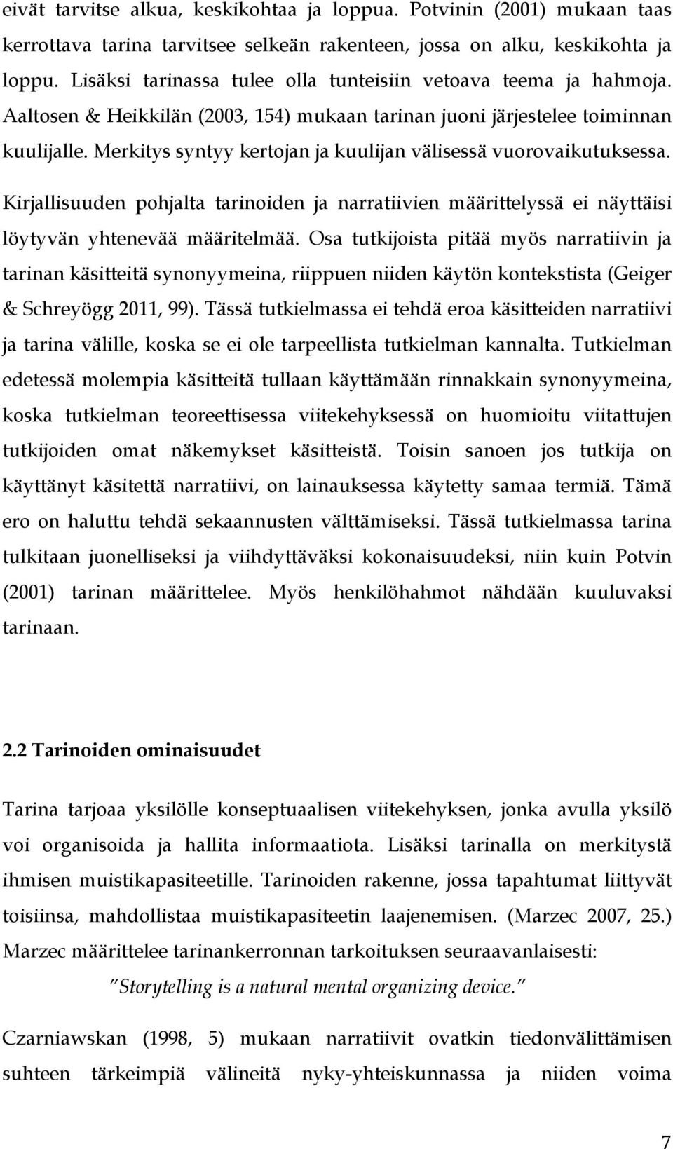 Merkitys syntyy kertojan ja kuulijan välisessä vuorovaikutuksessa. Kirjallisuuden pohjalta tarinoiden ja narratiivien määrittelyssä ei näyttäisi löytyvän yhtenevää määritelmää.