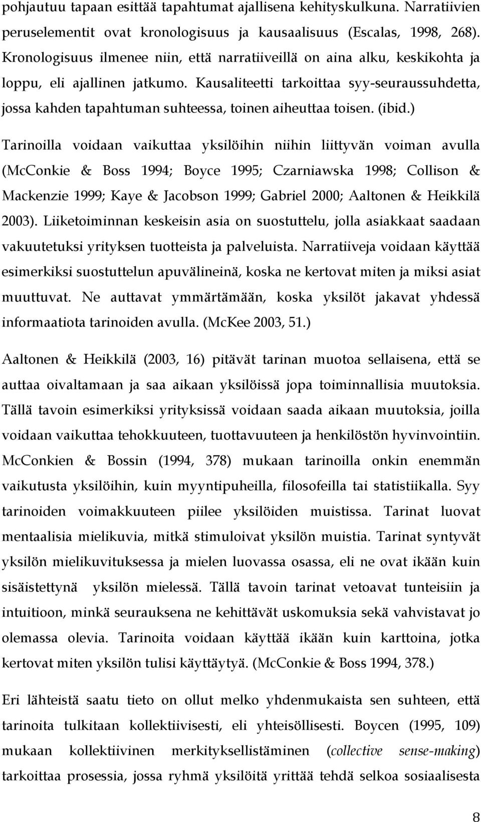 Kausaliteetti tarkoittaa syy-seuraussuhdetta, jossa kahden tapahtuman suhteessa, toinen aiheuttaa toisen. (ibid.