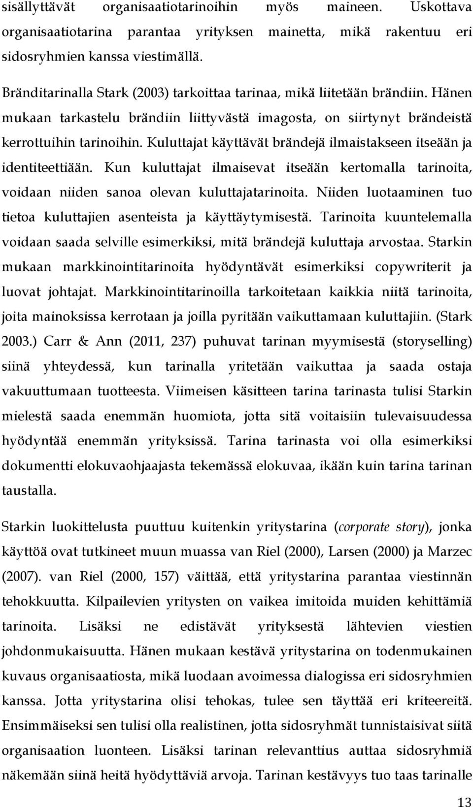 Kuluttajat käyttävät brändejä ilmaistakseen itseään ja identiteettiään. Kun kuluttajat ilmaisevat itseään kertomalla tarinoita, voidaan niiden sanoa olevan kuluttajatarinoita.