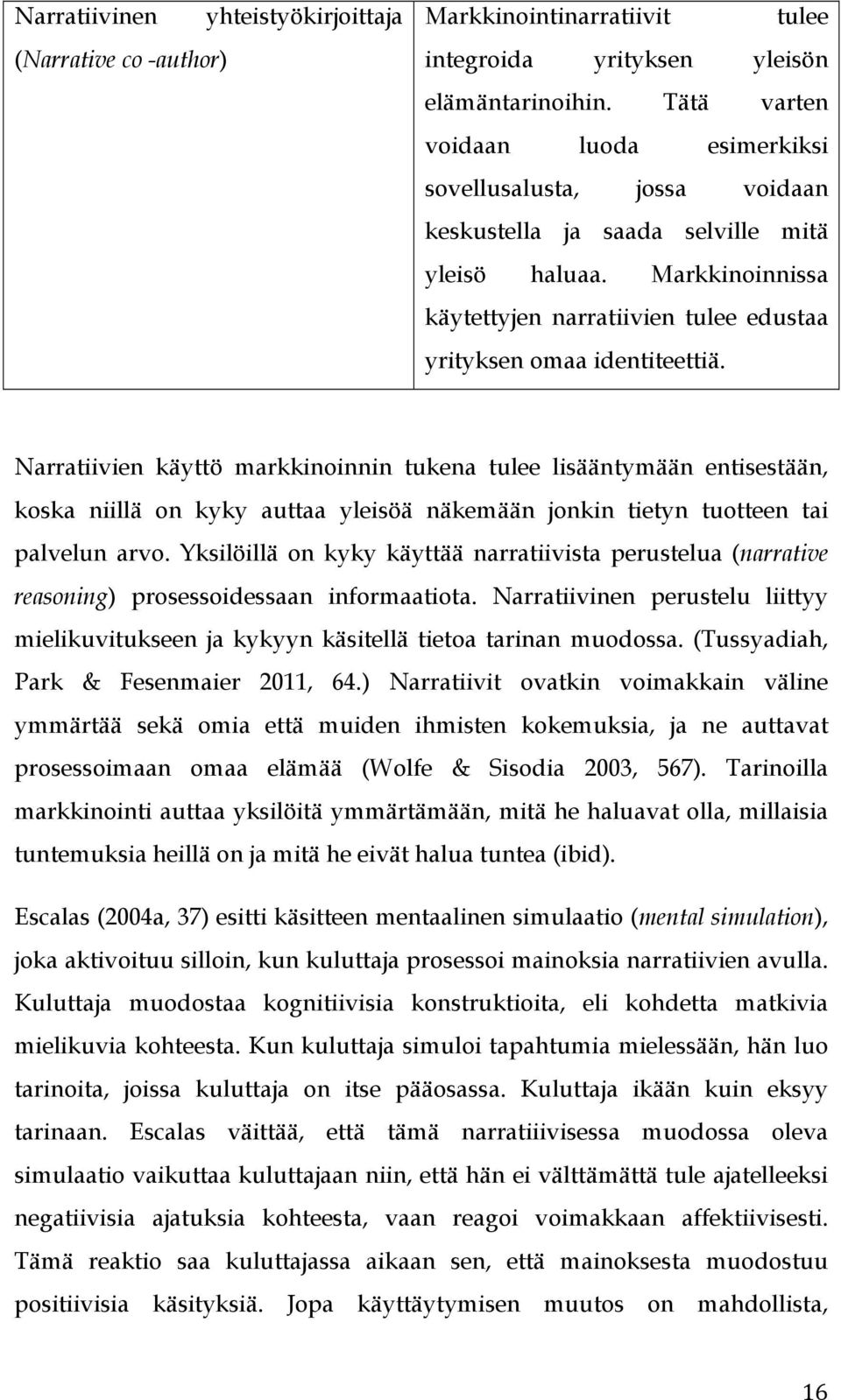 Markkinoinnissa käytettyjen narratiivien tulee edustaa yrityksen omaa identiteettiä.