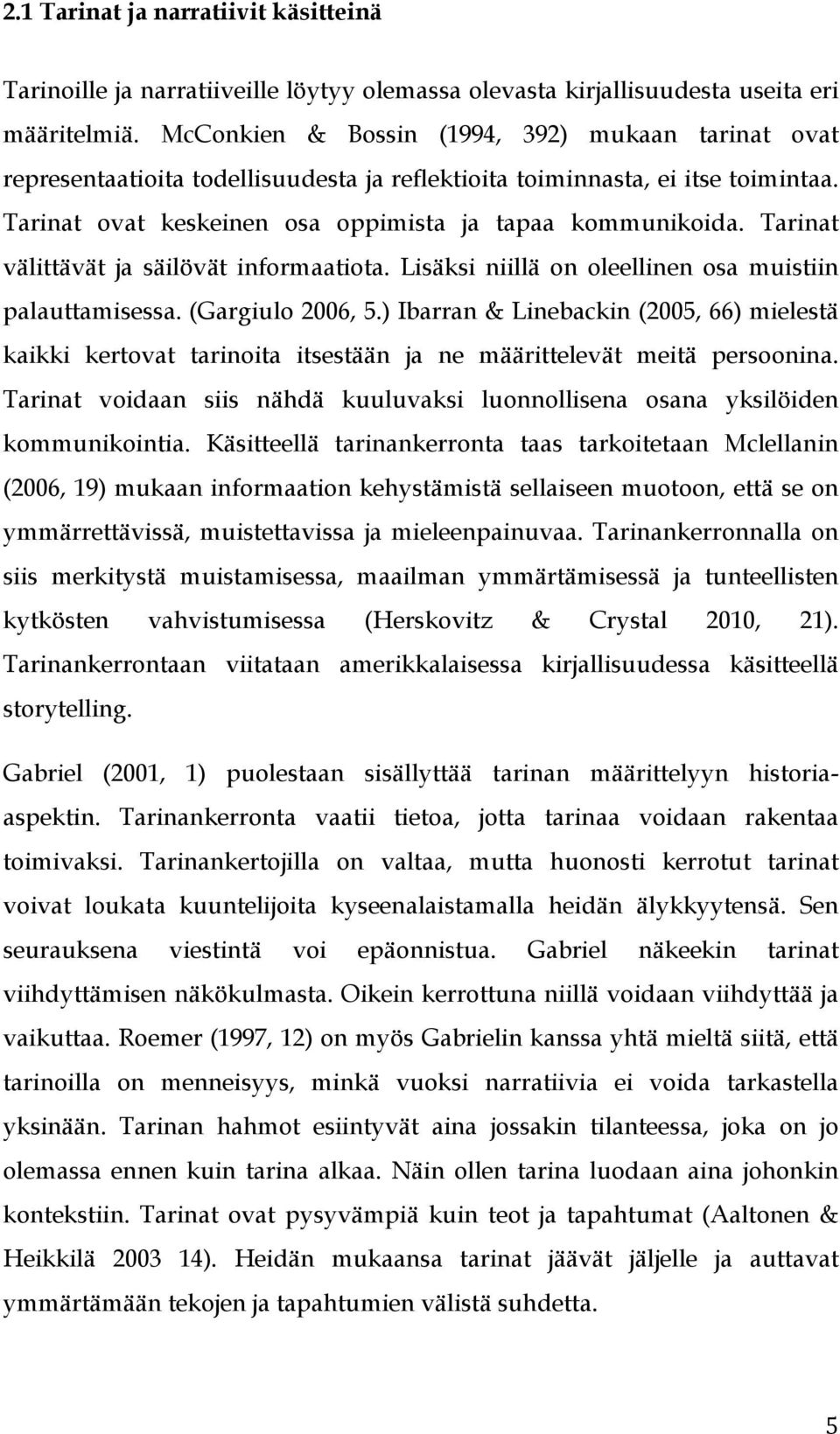 Tarinat välittävät ja säilövät informaatiota. Lisäksi niillä on oleellinen osa muistiin palauttamisessa. (Gargiulo 2006, 5.