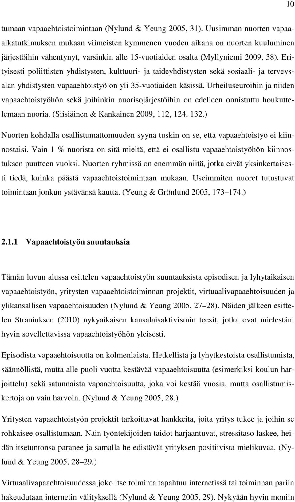 Erityisesti poliittisten yhdistysten, kulttuuri- ja taideyhdistysten sekä sosiaali- ja terveysalan yhdistysten vapaaehtoistyö on yli 35-vuotiaiden käsissä.