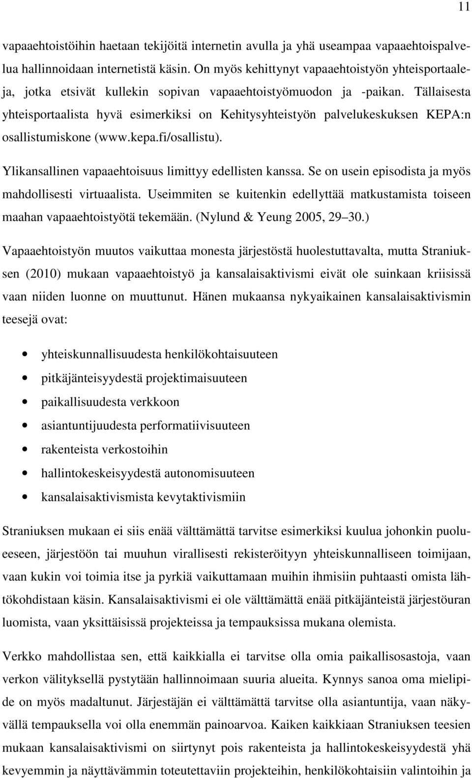 Tällaisesta yhteisportaalista hyvä esimerkiksi on Kehitysyhteistyön palvelukeskuksen KEPA:n osallistumiskone (www.kepa.fi/osallistu). Ylikansallinen vapaaehtoisuus limittyy edellisten kanssa.