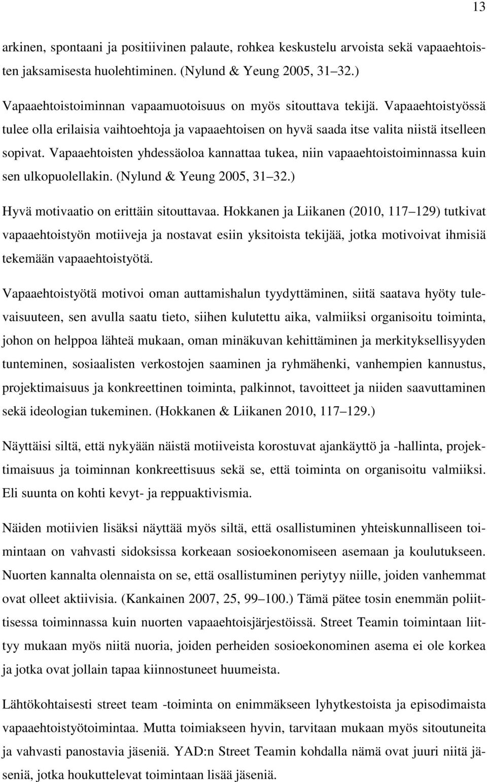 Vapaaehtoisten yhdessäoloa kannattaa tukea, niin vapaaehtoistoiminnassa kuin sen ulkopuolellakin. (Nylund & Yeung 2005, 31 32.) Hyvä motivaatio on erittäin sitouttavaa.