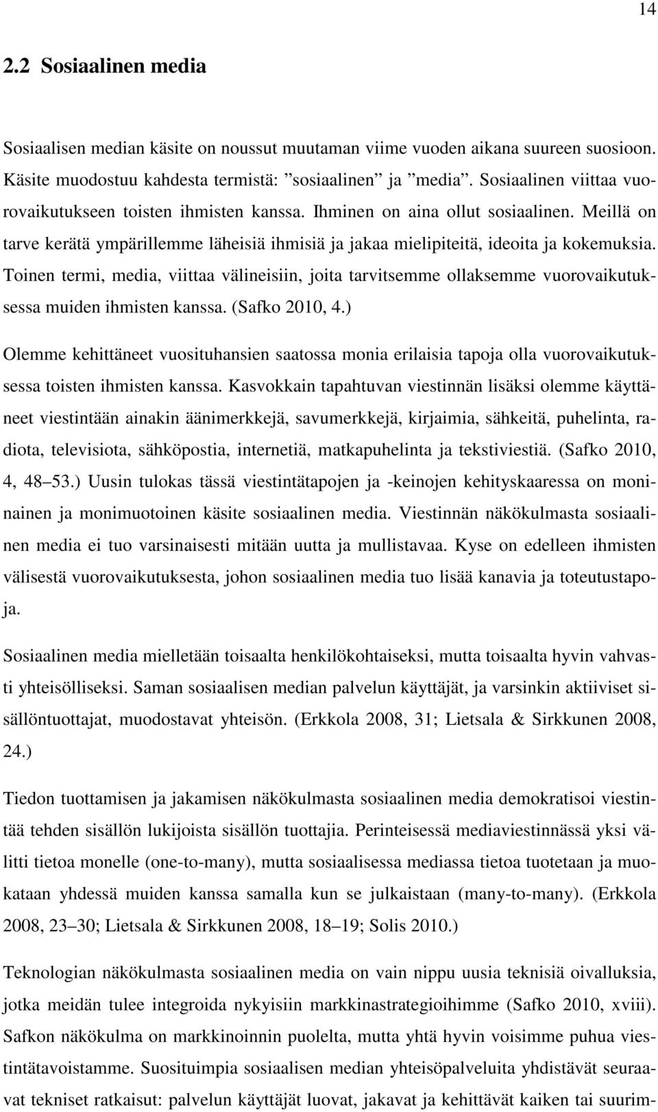 Toinen termi, media, viittaa välineisiin, joita tarvitsemme ollaksemme vuorovaikutuksessa muiden ihmisten kanssa. (Safko 2010, 4.