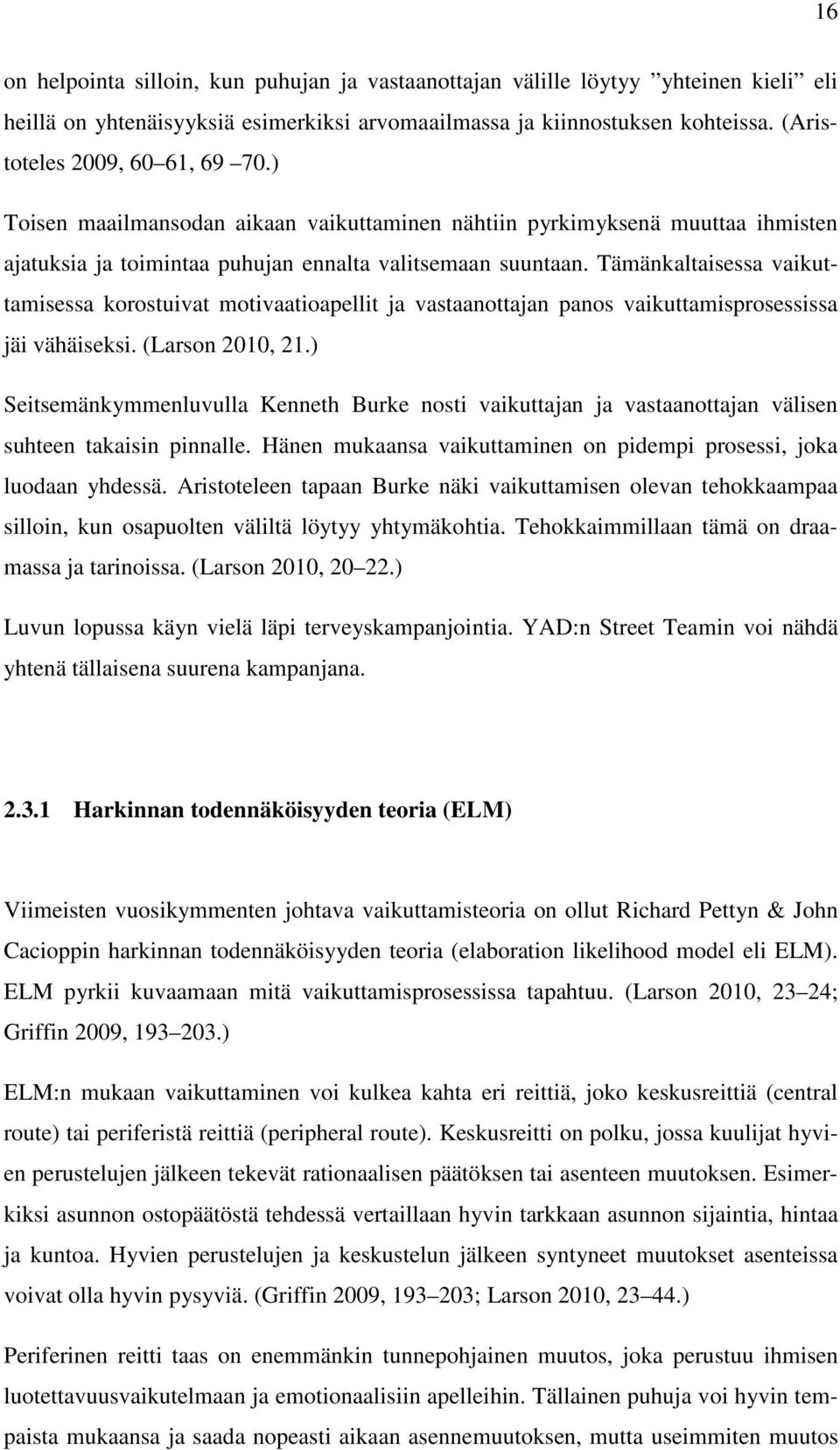 Tämänkaltaisessa vaikuttamisessa korostuivat motivaatioapellit ja vastaanottajan panos vaikuttamisprosessissa jäi vähäiseksi. (Larson 2010, 21.