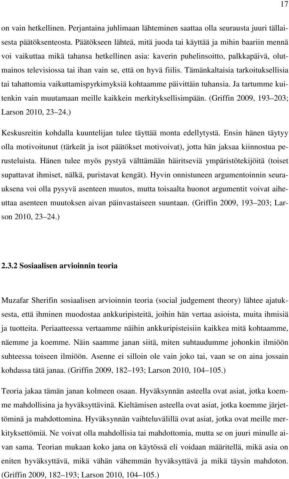 hyvä fiilis. Tämänkaltaisia tarkoituksellisia tai tahattomia vaikuttamispyrkimyksiä kohtaamme päivittäin tuhansia. Ja tartumme kuitenkin vain muutamaan meille kaikkein merkityksellisimpään.