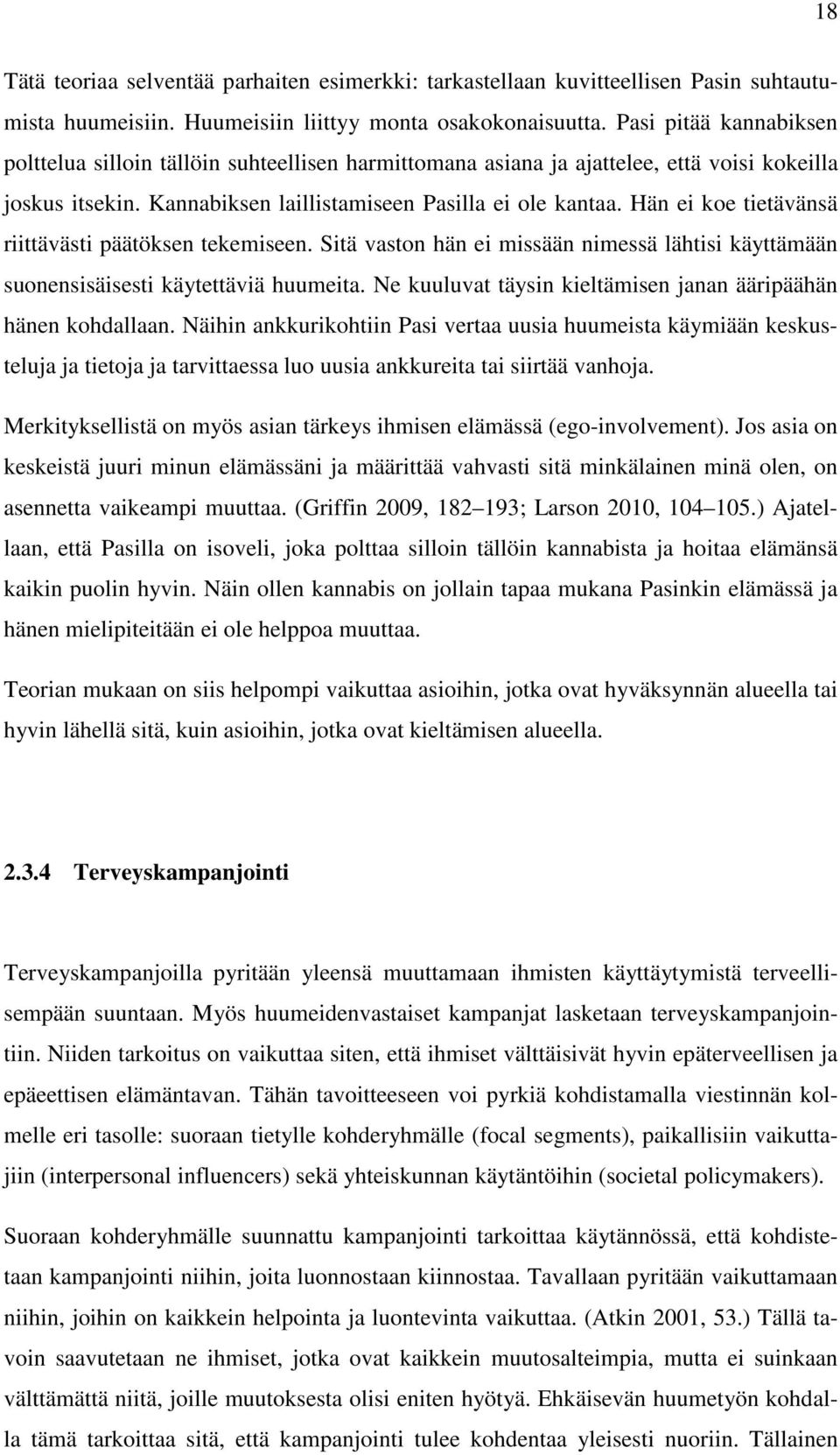 Hän ei koe tietävänsä riittävästi päätöksen tekemiseen. Sitä vaston hän ei missään nimessä lähtisi käyttämään suonensisäisesti käytettäviä huumeita.