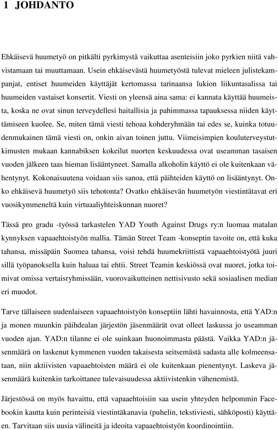 Viesti on yleensä aina sama: ei kannata käyttää huumeista, koska ne ovat sinun terveydellesi haitallisia ja pahimmassa tapauksessa niiden käyttämiseen kuolee.