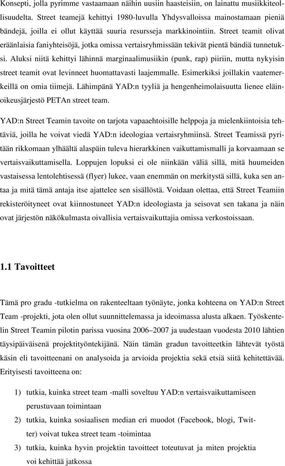 Street teamit olivat eräänlaisia faniyhteisöjä, jotka omissa vertaisryhmissään tekivät pientä bändiä tunnetuksi.