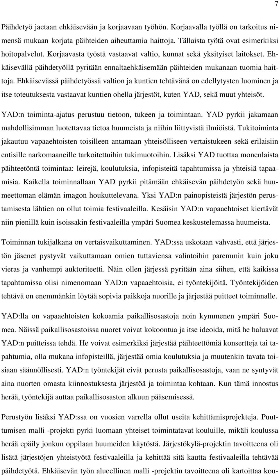 Ehkäisevässä päihdetyössä valtion ja kuntien tehtävänä on edellytysten luominen ja itse toteutuksesta vastaavat kuntien ohella järjestöt, kuten YAD, sekä muut yhteisöt.