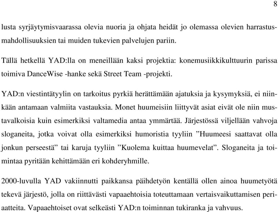 YAD:n viestintätyylin on tarkoitus pyrkiä herättämään ajatuksia ja kysymyksiä, ei niinkään antamaan valmiita vastauksia.