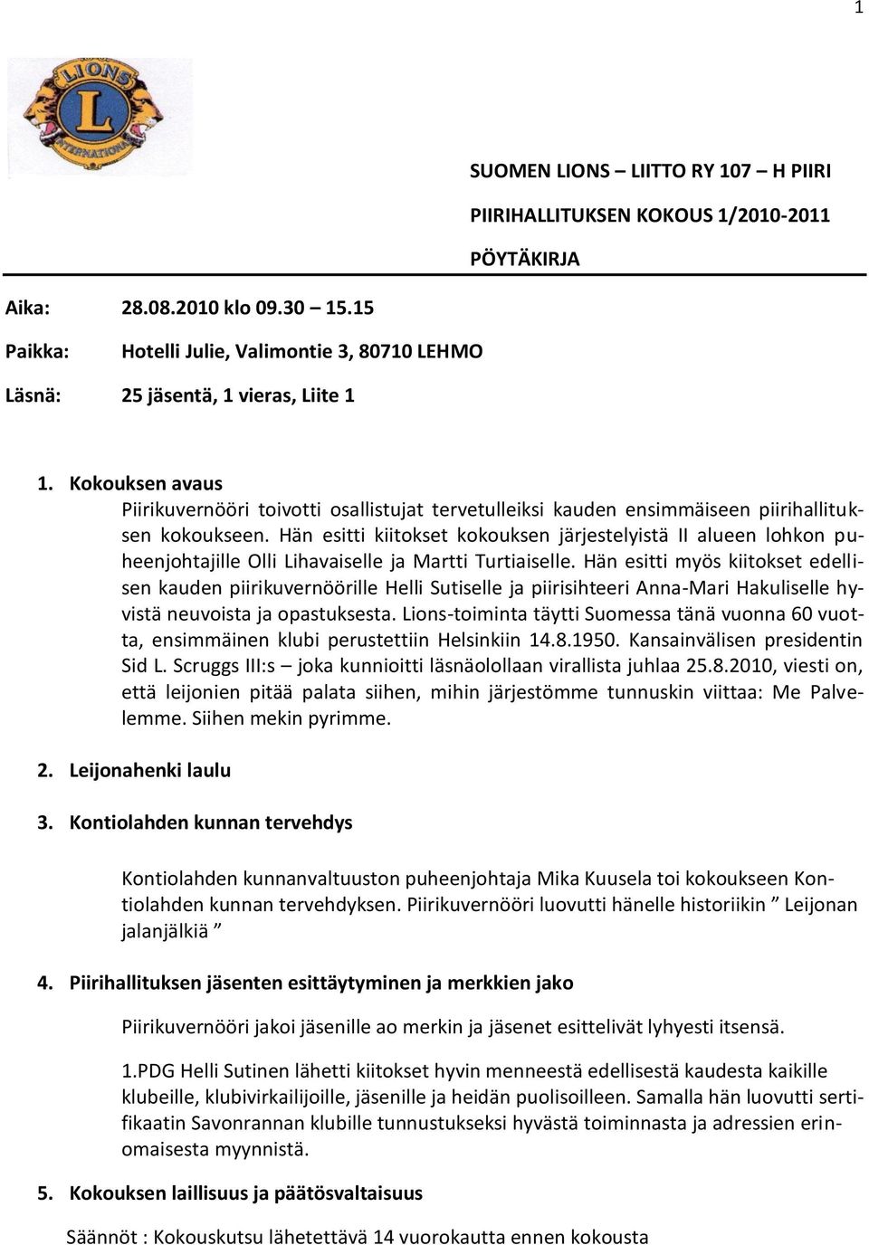 Kokouksen avaus Piirikuvernööri toivotti osallistujat tervetulleiksi kauden ensimmäiseen piirihallituksen kokoukseen.