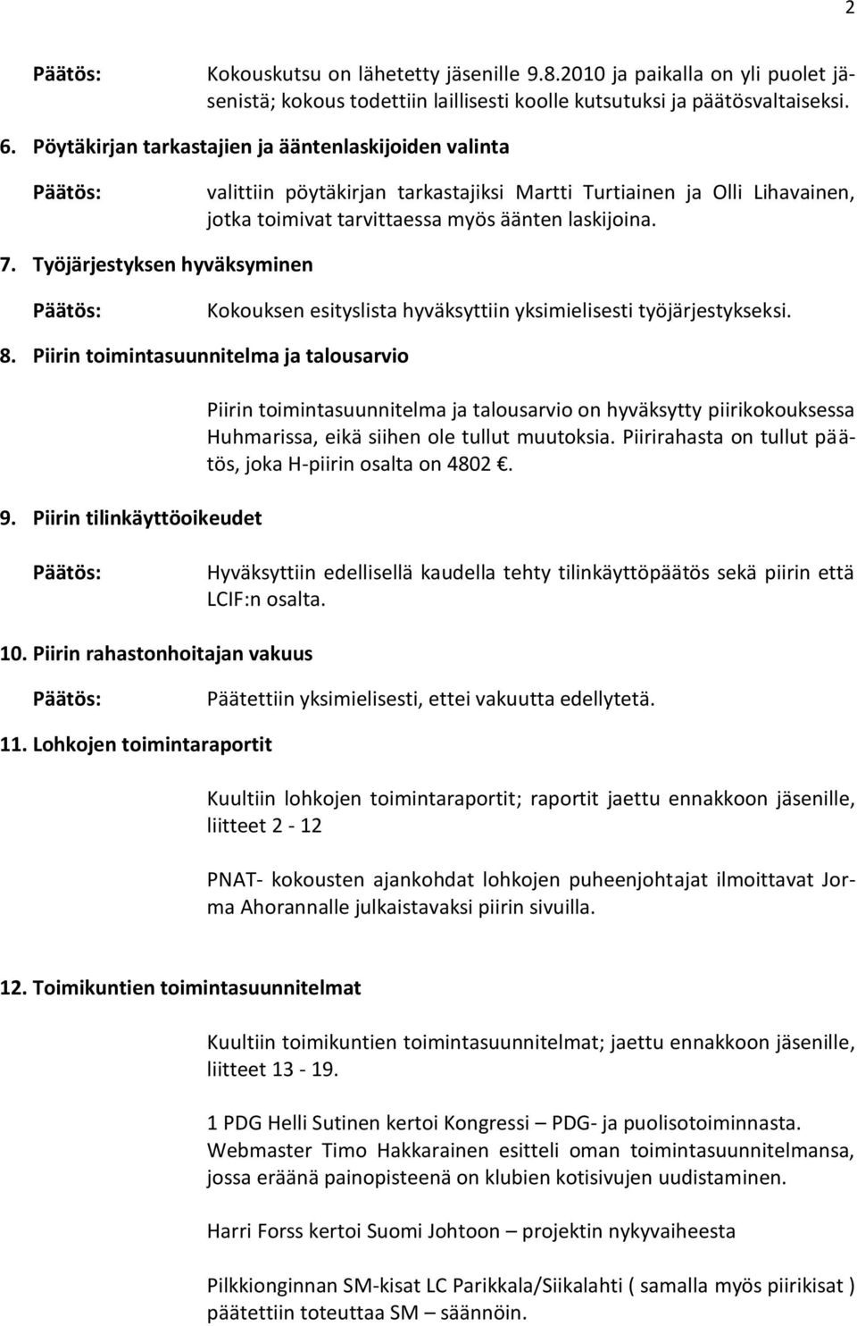 Työjärjestyksen hyväksyminen Kokouksen esityslista hyväksyttiin yksimielisesti työjärjestykseksi. 8. Piirin toimintasuunnitelma ja talousarvio 9.