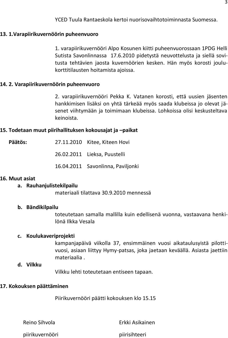 Vatanen korosti, että uusien jäsenten hankkimisen lisäksi on yhtä tärkeää myös saada klubeissa jo olevat jäsenet viihtymään ja toimimaan klubeissa. Lohkoissa olisi keskusteltava keinoista. 15.