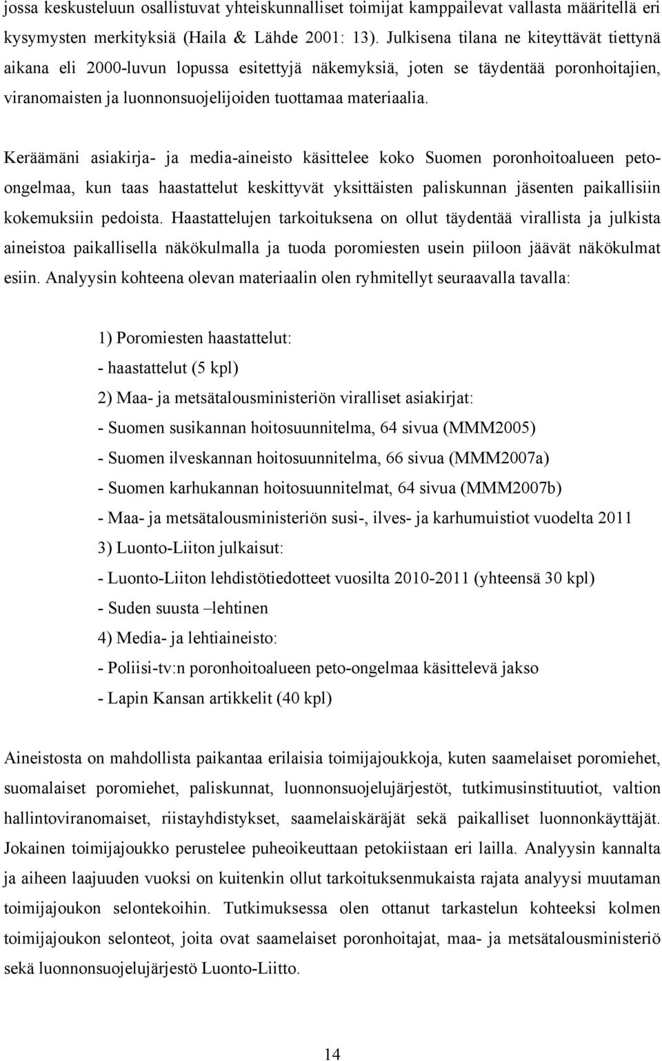 Keräämäni asiakirja- ja media-aineisto käsittelee koko Suomen poronhoitoalueen petoongelmaa, kun taas haastattelut keskittyvät yksittäisten paliskunnan jäsenten paikallisiin kokemuksiin pedoista.