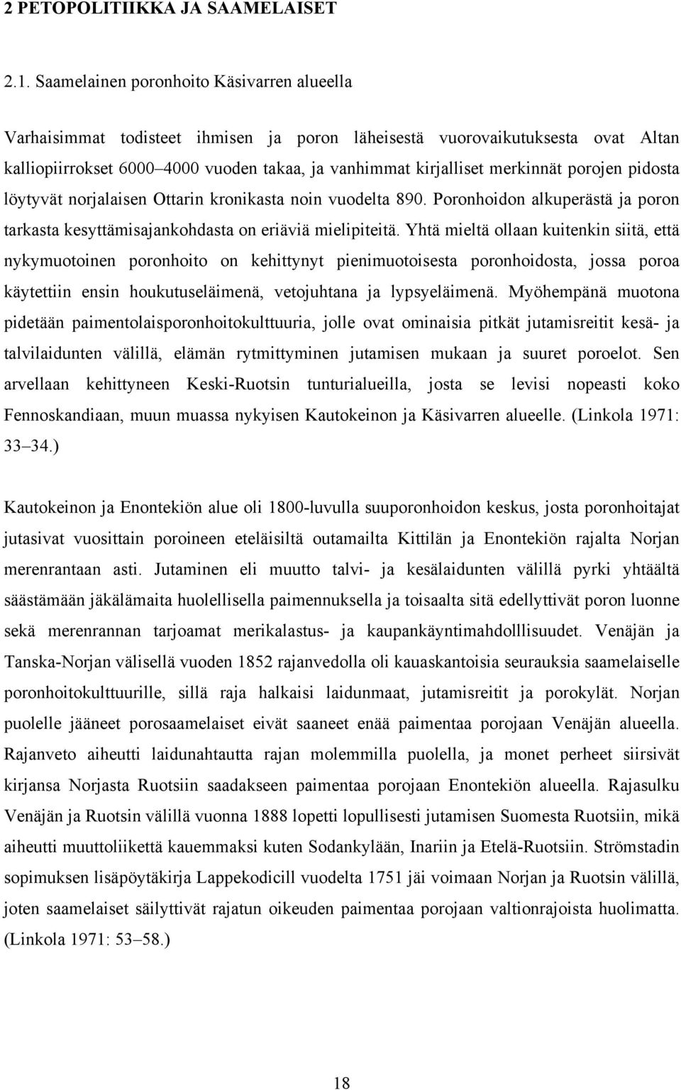 porojen pidosta löytyvät norjalaisen Ottarin kronikasta noin vuodelta 890. Poronhoidon alkuperästä ja poron tarkasta kesyttämisajankohdasta on eriäviä mielipiteitä.