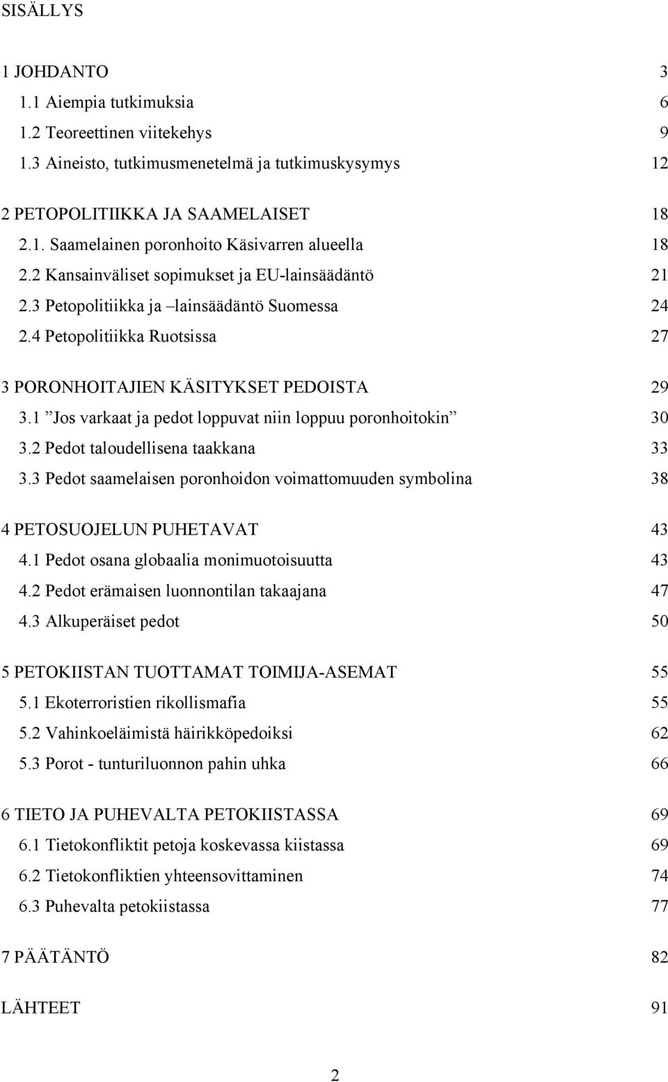 1 Jos varkaat ja pedot loppuvat niin loppuu poronhoitokin 30 3.2 Pedot taloudellisena taakkana 33 3.3 Pedot saamelaisen poronhoidon voimattomuuden symbolina 38 4 PETOSUOJELUN PUHETAVAT 43 4.