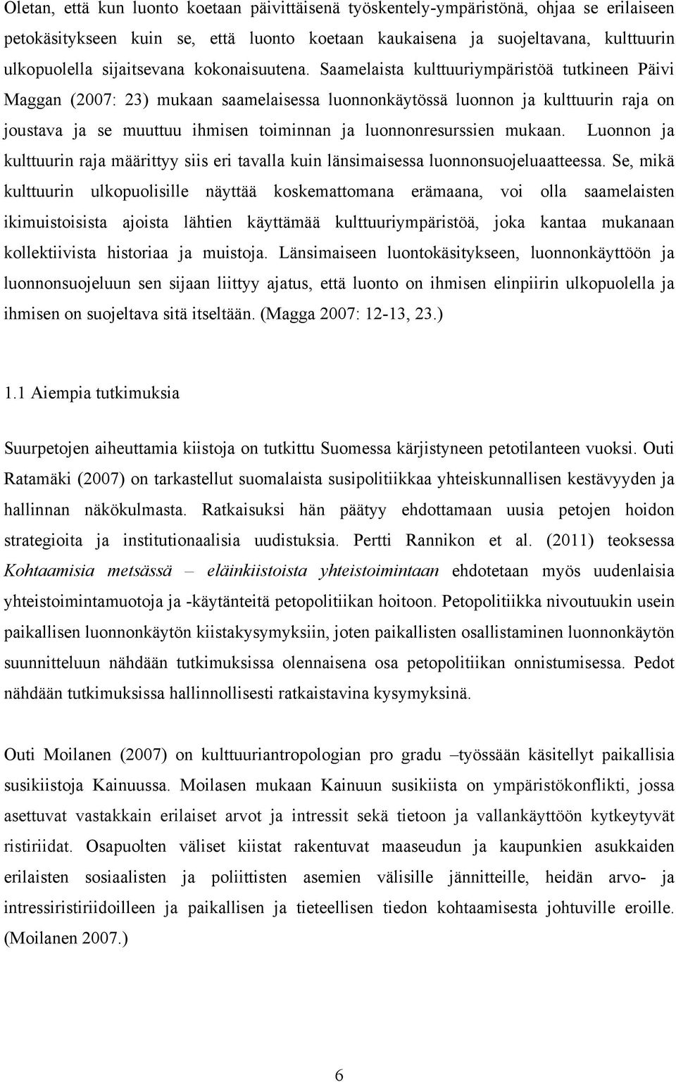 Saamelaista kulttuuriympäristöä tutkineen Päivi Maggan (2007: 23) mukaan saamelaisessa luonnonkäytössä luonnon ja kulttuurin raja on joustava ja se muuttuu ihmisen toiminnan ja luonnonresurssien