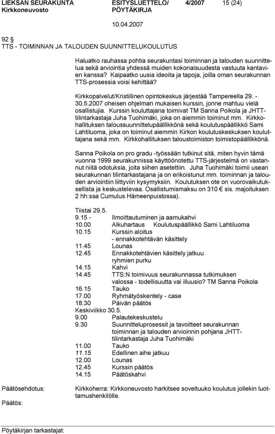 Kirkkopalvelut/Kristillinen opintokeskus järjestää Tampereella 29. 30.5.2007 oheisen ohjelman mukaisen kurssin, jonne mahtuu vielä osallistujia.